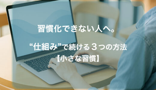 習慣化できない人へ。“仕組み”で続ける３つの方法【小さな習慣】